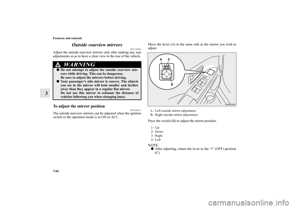 MITSUBISHI OUTLANDER SPORT 2012 3.G Owners Manual 3-66 Features and controls
3Outside rearview mirrors
N00512200206
Adjust the outside rearview mirrors only after making any seat
adjustments so as to have a clear view to the rear of the vehicle.To ad MITSUBISHI OUTLANDER SPORT 2012 3.G Owners Manual 3-66 Features and controls
3Outside rearview mirrors
N00512200206
Adjust the outside rearview mirrors only after making any seat
adjustments so as to have a clear view to the rear of the vehicle.To ad