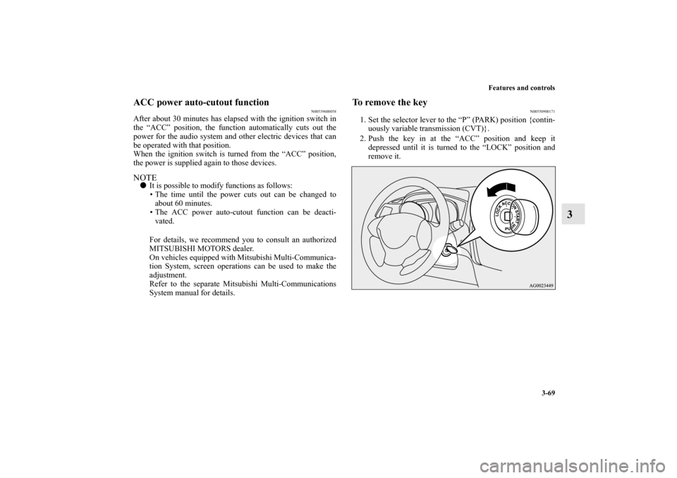 MITSUBISHI OUTLANDER SPORT 2012 3.G Owners Manual Features and controls
3-69
3
ACC power auto-cutout function
N00539600058
After about 30 minutes has elapsed with the ignition switch in
the “ACC” position, the function automatically cuts out the
MITSUBISHI OUTLANDER SPORT 2012 3.G Owners Manual Features and controls
3-69
3
ACC power auto-cutout function
N00539600058
After about 30 minutes has elapsed with the ignition switch in
the “ACC” position, the function automatically cuts out the