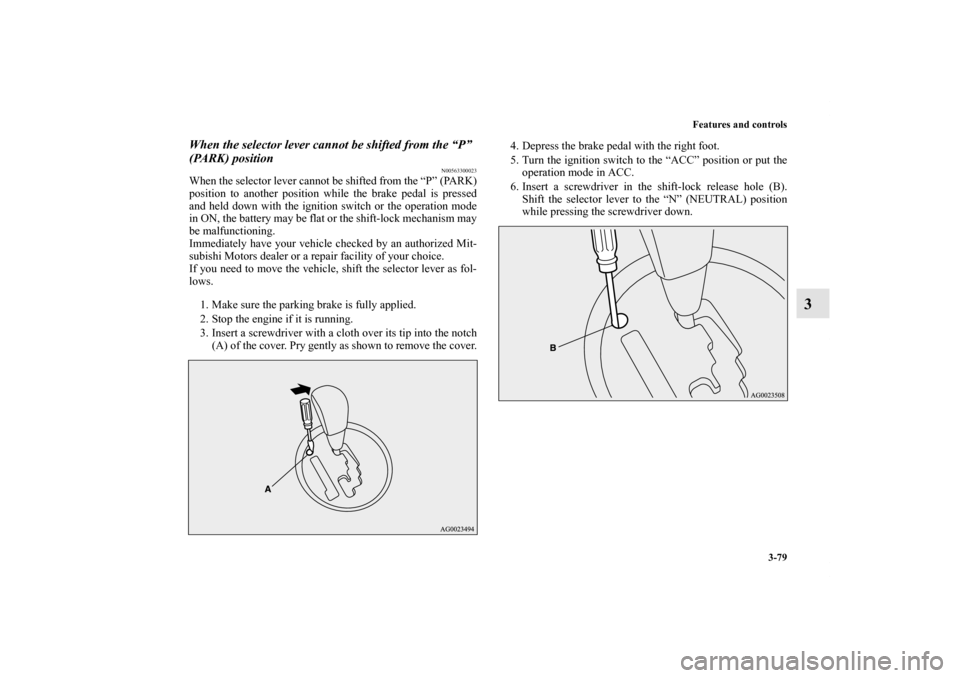 MITSUBISHI OUTLANDER SPORT 2012 3.G Owners Manual Features and controls
3-79
3
When the selector lever cannot be shifted from the “P” 
(PARK) position
N00563300023
When the selector lever cannot be shifted from the “P” (PARK)
position to anot