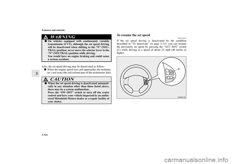 MITSUBISHI OUTLANDER SPORT 2012 3.G Owners Manual 3-116 Features and controls
3
Also, the set speed driving may be deactivated as follow:
When the engine speed rises and approaches the tachome-
ter’s red zone (the red-colored part of the tachomete