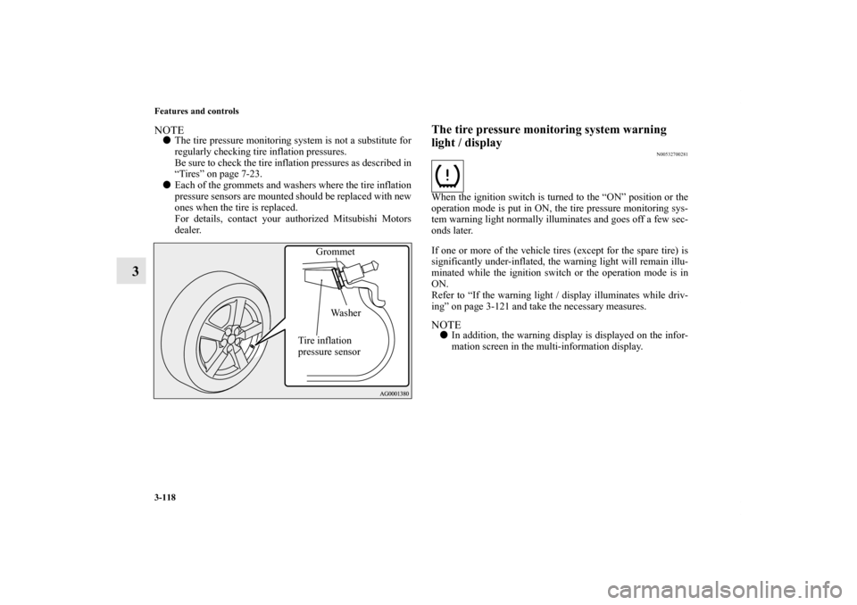 MITSUBISHI OUTLANDER SPORT 2012 3.G Owners Manual 3-118 Features and controls
3
NOTEThe tire pressure monitoring system is not a substitute for
regularly checking tire inflation pressures.
Be sure to check the tire inflation pressures as described i