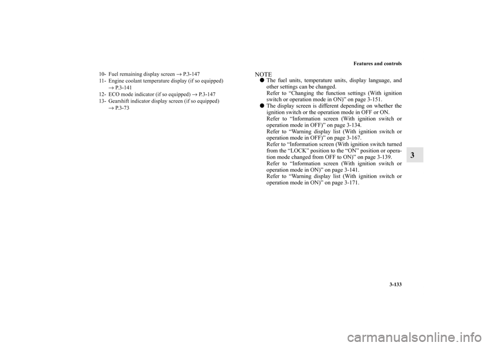 MITSUBISHI OUTLANDER SPORT 2012 3.G Owners Manual Features and controls
3-133
3
NOTEThe fuel units, temperature units, display language, and
other settings can be changed.
Refer to “Changing the function settings (With ignition
switch or operation