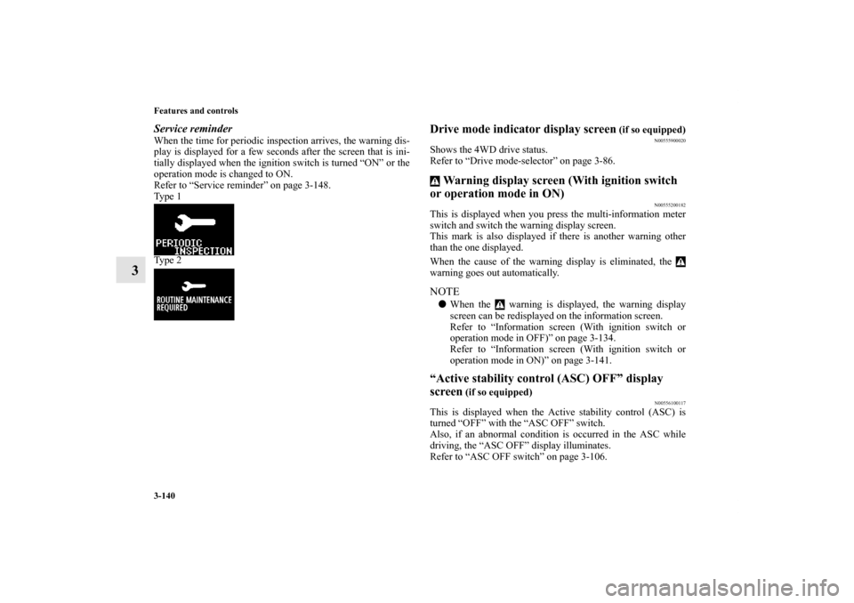 MITSUBISHI OUTLANDER SPORT 2012 3.G Owners Manual 3-140 Features and controls
3
Service reminderWhen the time for periodic inspection arrives, the warning dis-
play is displayed for a few seconds after the screen that is ini-
tially displayed when th