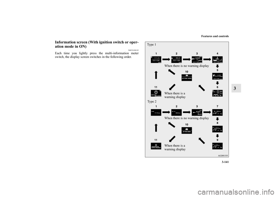 MITSUBISHI OUTLANDER SPORT 2012 3.G Owners Manual Features and controls
3-141
3
Information screen (With ignition switch or oper-
ation mode in ON)
N00556200189
Each time you lightly press the multi-information meter
switch, the display screen switch