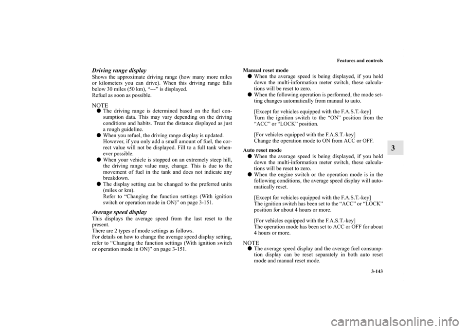 MITSUBISHI OUTLANDER SPORT 2012 3.G Owners Manual Features and controls
3-143
3
Driving range displayShows the approximate driving range (how many more miles
or kilometers you can drive). When this driving range falls
below 30 miles (50 km), “---