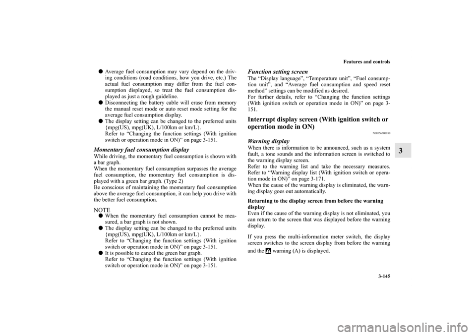 MITSUBISHI OUTLANDER SPORT 2012 3.G Owners Manual Features and controls
3-145
3
Average fuel consumption may vary depend on the driv-
ing conditions (road conditions, how you drive, etc.) The
actual fuel consumption may differ from the fuel con-
sum