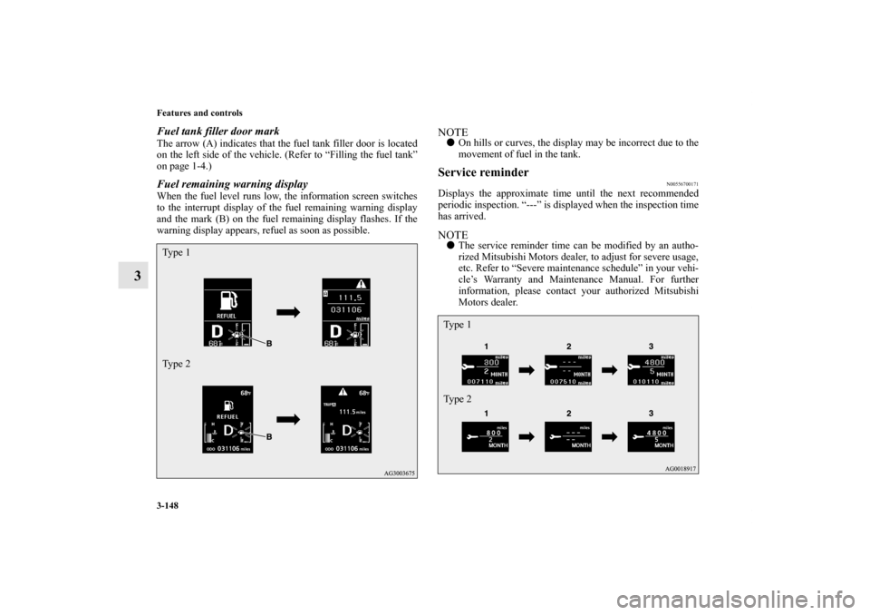 MITSUBISHI OUTLANDER SPORT 2012 3.G Owners Manual 3-148 Features and controls
3
Fuel tank filler door markThe arrow (A) indicates that the fuel tank filler door is located
on the left side of the vehicle. (Refer to “Filling the fuel tank”
on page