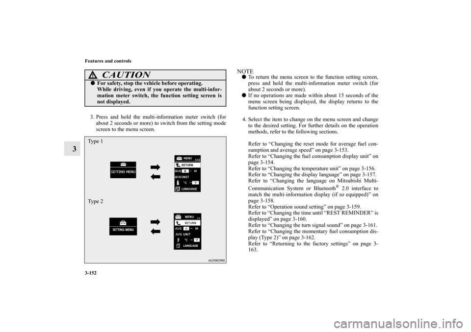 MITSUBISHI OUTLANDER SPORT 2012 3.G Owners Manual 3-152 Features and controls
3
3. Press and hold the multi-information meter switch (for
about 2 seconds or more) to switch from the setting mode
screen to the menu screen.
NOTETo return the menu scre