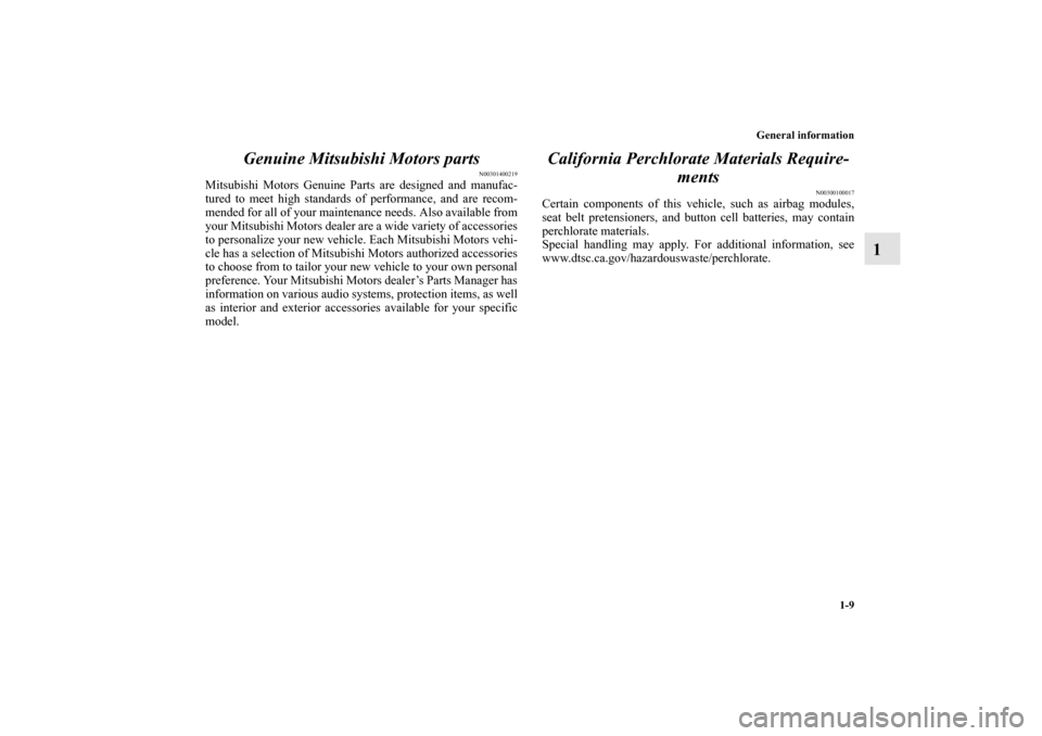 MITSUBISHI OUTLANDER SPORT 2012 3.G Owners Manual General information
1-9
1 Genuine Mitsubishi Motors parts
N00301400219
Mitsubishi Motors Genuine Parts are designed and manufac-
tured to meet high standards of performance, and are recom-
mended for 