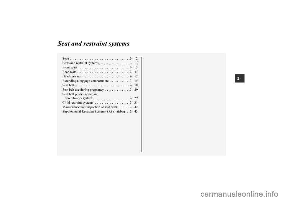 MITSUBISHI OUTLANDER SPORT 2012 3.G Owners Manual 2
Seat and restraint systems
Seats . . . . . . . . . . . . . . . . . . . . . . . . . . . . . . . . . . . .2- 2
Seats and restraint systems. . . . . . . . . . . . . . . . . . .2- 3
Front seats  . . . .