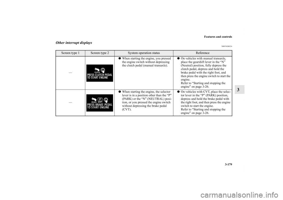 MITSUBISHI OUTLANDER SPORT 2012 3.G Owners Manual Features and controls
3-179
3
Other interrupt displays
N00558200226
Screen type 1
Screen type 2
System operation status
Reference
—When starting the engine, you pressed 
the engine switch without d