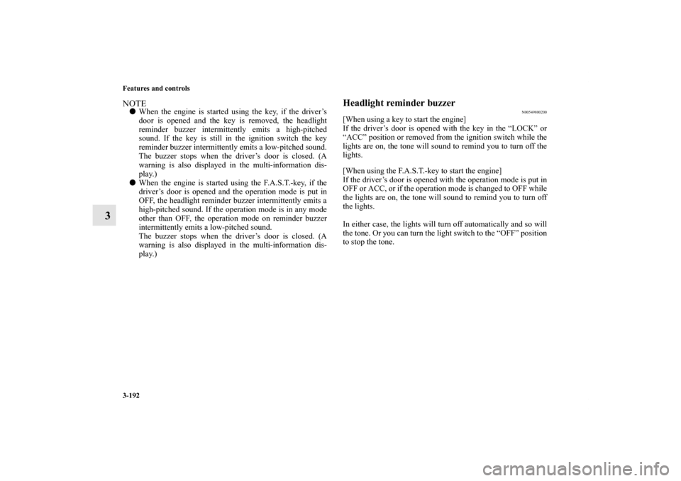 MITSUBISHI OUTLANDER SPORT 2012 3.G Owners Manual 3-192 Features and controls
3
NOTEWhen the engine is started using the key, if the driver’s
door is opened and the key is removed, the headlight
reminder buzzer intermittently emits a high-pitched
