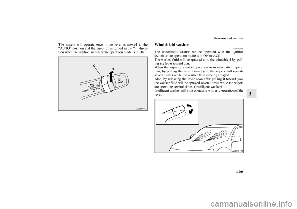 MITSUBISHI OUTLANDER SPORT 2012 3.G Owners Manual Features and controls
3-205
3
The wipers will operate once if the lever is moved to the
“AUTO” position and the knob (C) is turned in the “+” direc-
tion when the ignition switch or the operat