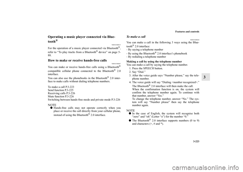 MITSUBISHI OUTLANDER SPORT 2012 3.G Owners Manual Features and controls
3-223
3
Operating a music player connected via Blue-
tooth
®
N00565400015
For the operation of a music player connected via Bluetooth
®,
refer to “To play tracks from a Bluet