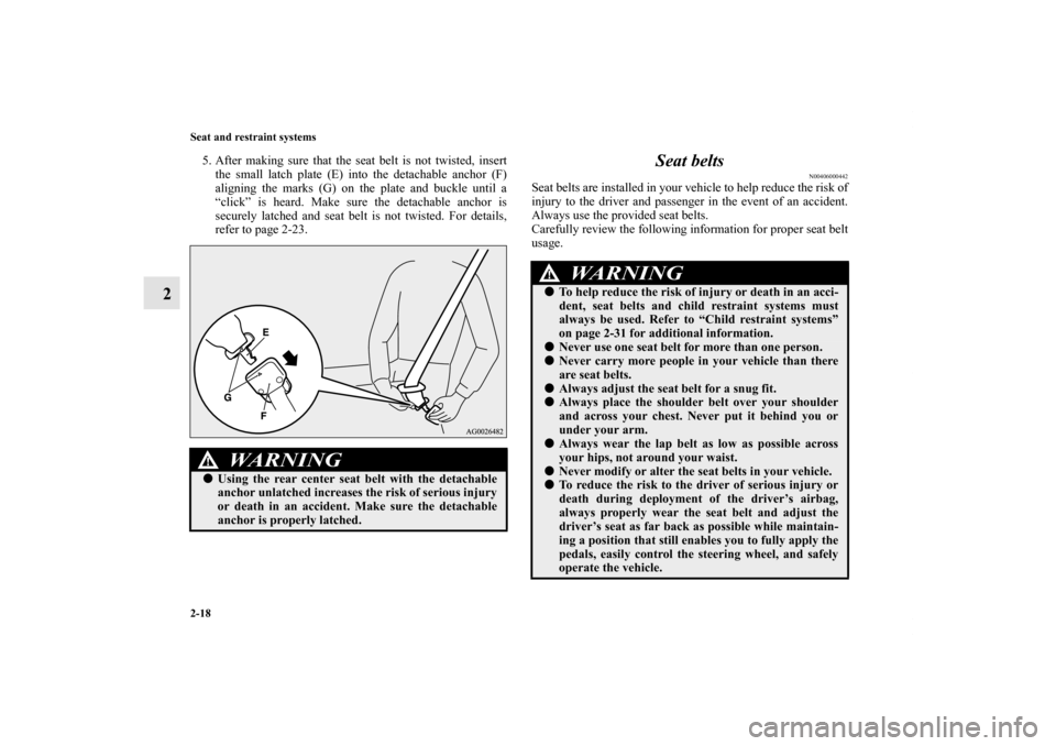 MITSUBISHI OUTLANDER SPORT 2012 3.G Owners Manual 2-18 Seat and restraint systems
2
5. After making sure that the seat belt is not twisted, insert
the small latch plate (E) into the detachable anchor (F)
aligning the marks (G) on the plate and buckle