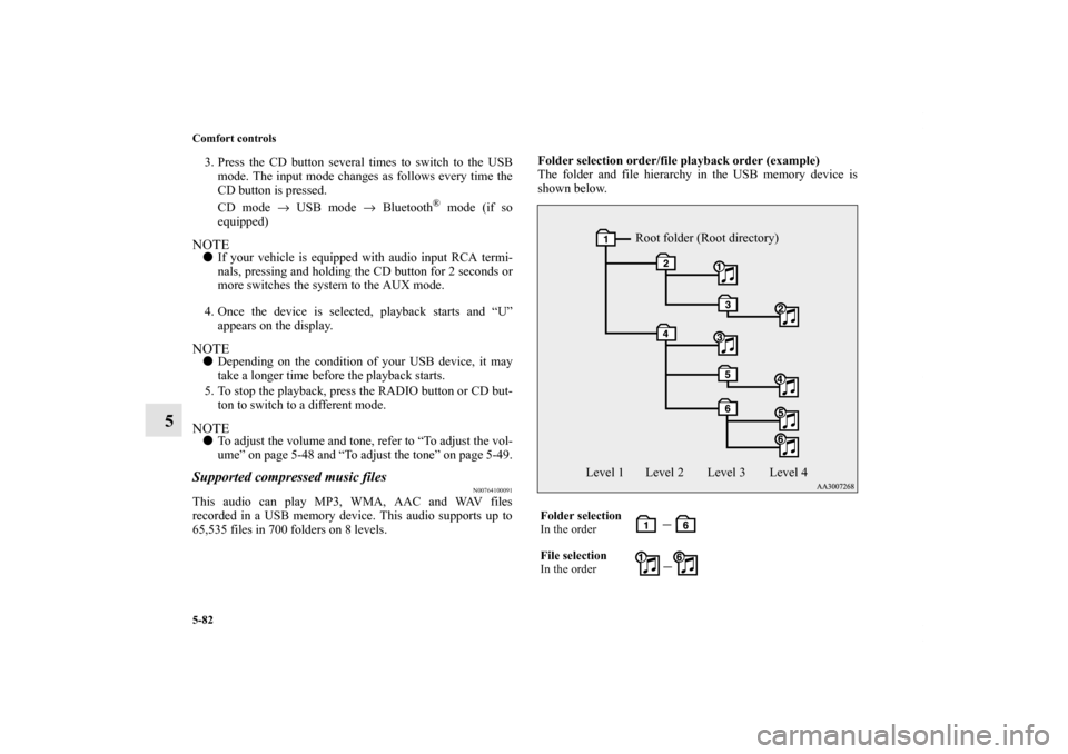 MITSUBISHI OUTLANDER SPORT 2012 3.G Owners Manual 5-82 Comfort controls
5
3. Press the CD button several times to switch to the USB
mode. The input mode changes as follows every time the
CD button is pressed.
CD mode → USB mode → Bluetooth
® mod