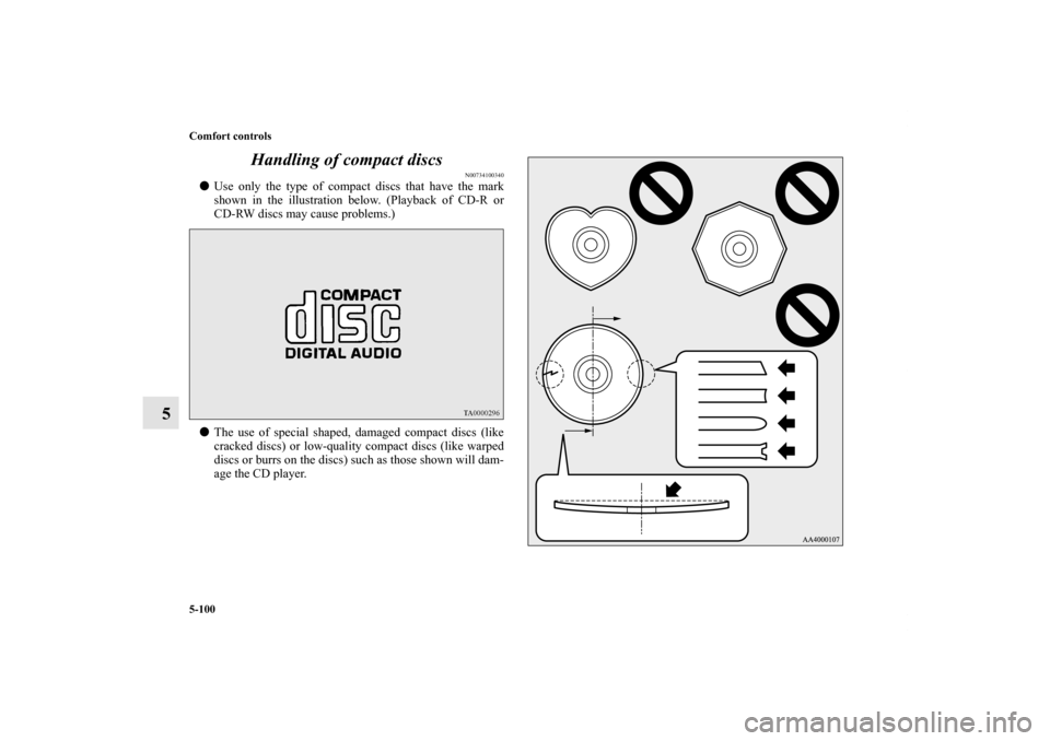 MITSUBISHI OUTLANDER SPORT 2012 3.G Owners Manual 5-100 Comfort controls
5Handling of compact discs
N00734100340
Use only the type of compact discs that have the mark
shown in the illustration below. (Playback of CD-R or
CD-RW discs may cause proble