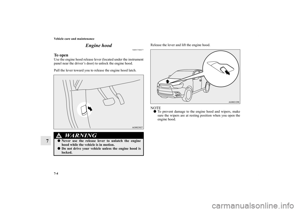 MITSUBISHI OUTLANDER SPORT 2012 3.G Owners Manual 7-4 Vehicle care and maintenance
7Engine hood
N00937500477
To openUse the engine hood release lever (located under the instrument
panel near the driver’s door) to unlock the engine hood.
Pull the le MITSUBISHI OUTLANDER SPORT 2012 3.G Owners Manual 7-4 Vehicle care and maintenance
7Engine hood
N00937500477
To openUse the engine hood release lever (located under the instrument
panel near the driver’s door) to unlock the engine hood.
Pull the le
