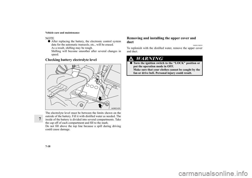 MITSUBISHI OUTLANDER SPORT 2012 3.G Owners Manual 7-18 Vehicle care and maintenance
7
NOTEAfter replacing the battery, the electronic control system
data for the automatic transaxle, etc., will be erased.
As a result, shifting may be rough.
Shifting
