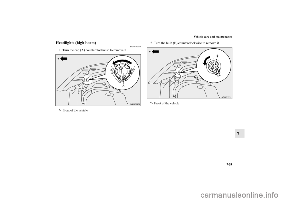 MITSUBISHI OUTLANDER SPORT 2012 3.G Owners Manual Vehicle care and maintenance
7-53
7
Headlights (high beam)
N00901900050
1. Turn the cap (A) counterclockwise to remove it.2. Turn the bulb (B) counterclockwise to remove it.*- Front of the vehicle
*- 
