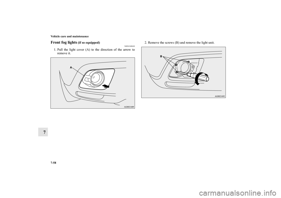 MITSUBISHI OUTLANDER SPORT 2012 3.G Owners Manual 7-58 Vehicle care and maintenance
7
Front fog lights
 (if so equipped)
N00943600688
1. Pull the light cover (A) to the direction of the arrow to
remove it.2. Remove the screws (B) and remove the light