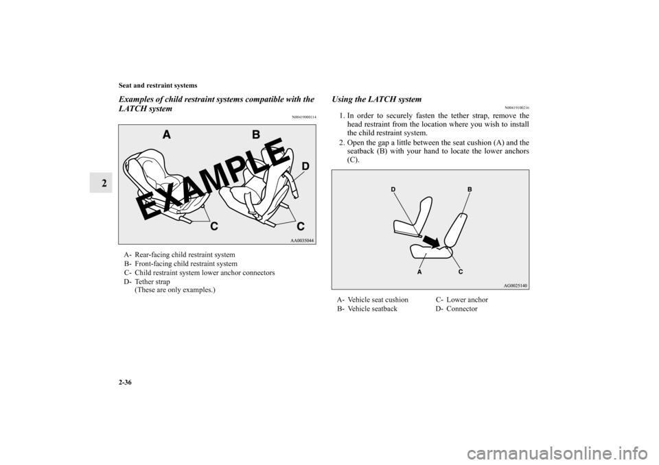 MITSUBISHI OUTLANDER SPORT 2012 3.G Repair Manual 2-36 Seat and restraint systems
2
Examples of child restraint systems compatible with the 
LATCH system
N00419000114
Using the LATCH system
N00419100216
1. In order to securely fasten the tether strap