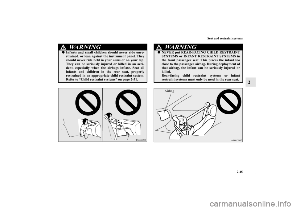 MITSUBISHI OUTLANDER SPORT 2012 3.G Manual PDF Seat and restraint systems
2-45
2
WA R N I N G
!Infants and small children should never ride unre-
strained, or lean against the instrument panel. They
should never ride held in your arms or on your 