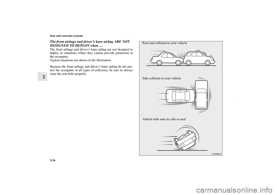 MITSUBISHI OUTLANDER SPORT 2012 3.G Manual Online 2-56 Seat and restraint systems
2
The front airbags and driver’s knee airbag ARE NOT 
DESIGNED TO DEPLOY when …The front airbags and driver’s knee airbag are not designed to
deploy in situations