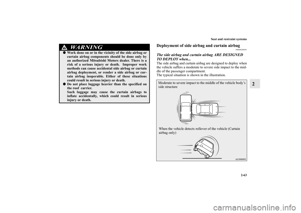 MITSUBISHI OUTLANDER SPORT 2012 3.G Manual Online Seat and restraint systems
2-63
2
Deployment of side airbag and curtain airbag
N00408200493
The side airbag and curtain airbag ARE DESIGNED 
TO DEPLOY when...The side airbag and curtain airbag are des