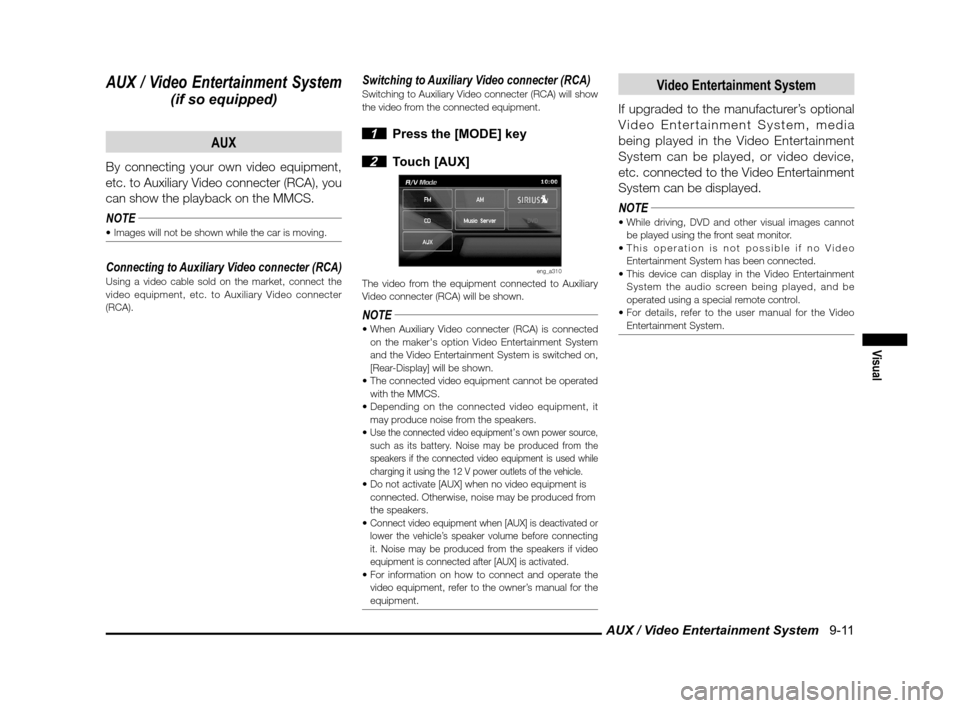 MITSUBISHI OUTLANDER SPORT 2013 3.G MMCS Manual AUX / Video Entertainment System   9-11
Visual
AUX / Video Entertainment System
(if so equipped)AUX
By connecting your own video equipment, 
etc. to Auxiliary Video connecter (RCA), you 
can show the 