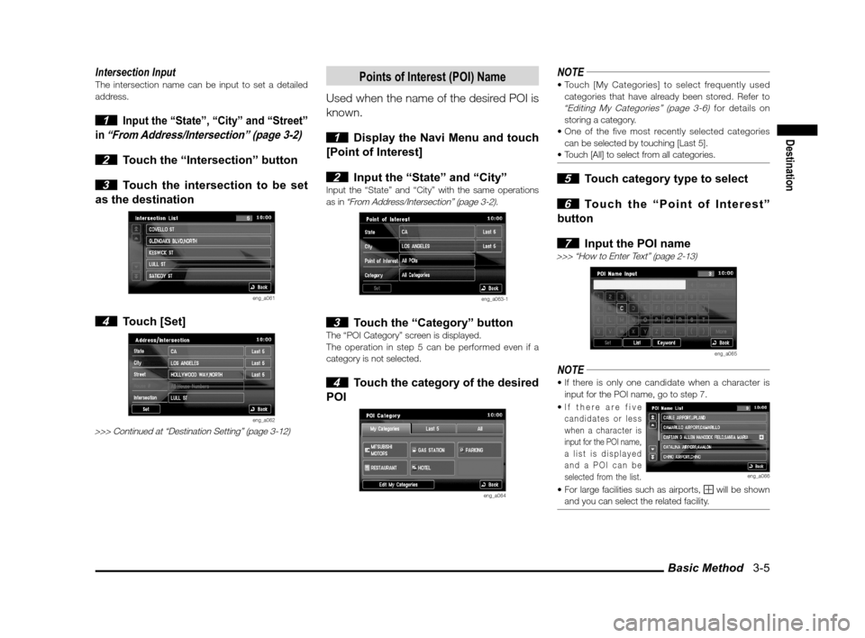 MITSUBISHI OUTLANDER SPORT 2013 3.G MMCS Manual Basic Method   3-5
Destination
Intersection InputThe intersection name can be input to set a detailed 
address.
 1 Input the “State”, “City” and “Street” 
in 
“From Address/Intersection