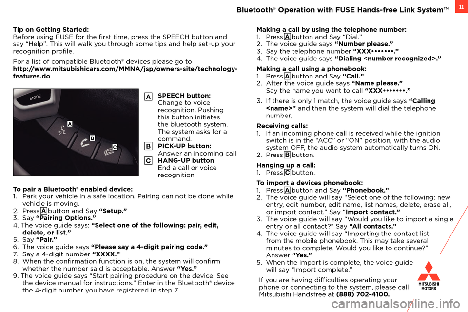 MITSUBISHI OUTLANDER SPORT 2013 3.G Owners Handbook 11Bluetooth® Operation with FUSE Hands-free Link System™
Making a call by using the telephone number:
1. Pr ess A button and Say “Dial.”
2.
T
he voice guide says “Number please.”
3.
S MITSUBISHI OUTLANDER SPORT 2013 3.G Owners Handbook 11Bluetooth® Operation with FUSE Hands-free Link System™
Making a call by using the telephone number:
1. Pr ess A button and Say “Dial.”
2.
T
he voice guide says “Number please.”
3.
S