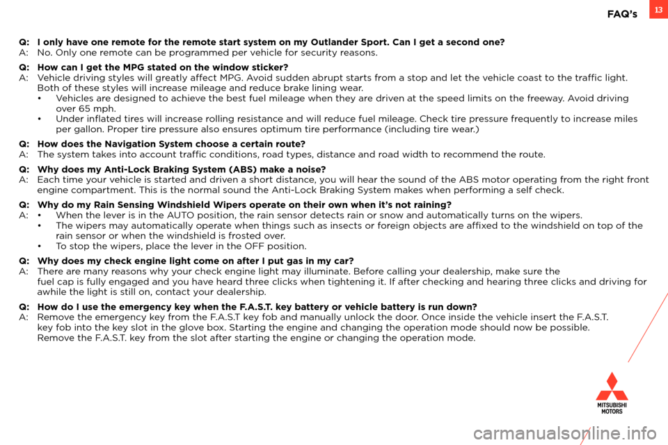 MITSUBISHI OUTLANDER SPORT 2013 3.G Owners Handbook 13
Q: I only have one remote for the remote start system on my Outlander Sport. Can I get a second one?
A: No . Only one remote can be programmed per vehicle for security reasons.
Q:
Ho
w can I g MITSUBISHI OUTLANDER SPORT 2013 3.G Owners Handbook 13
Q: I only have one remote for the remote start system on my Outlander Sport. Can I get a second one?
A: No . Only one remote can be programmed per vehicle for security reasons.
Q:
Ho
w can I g