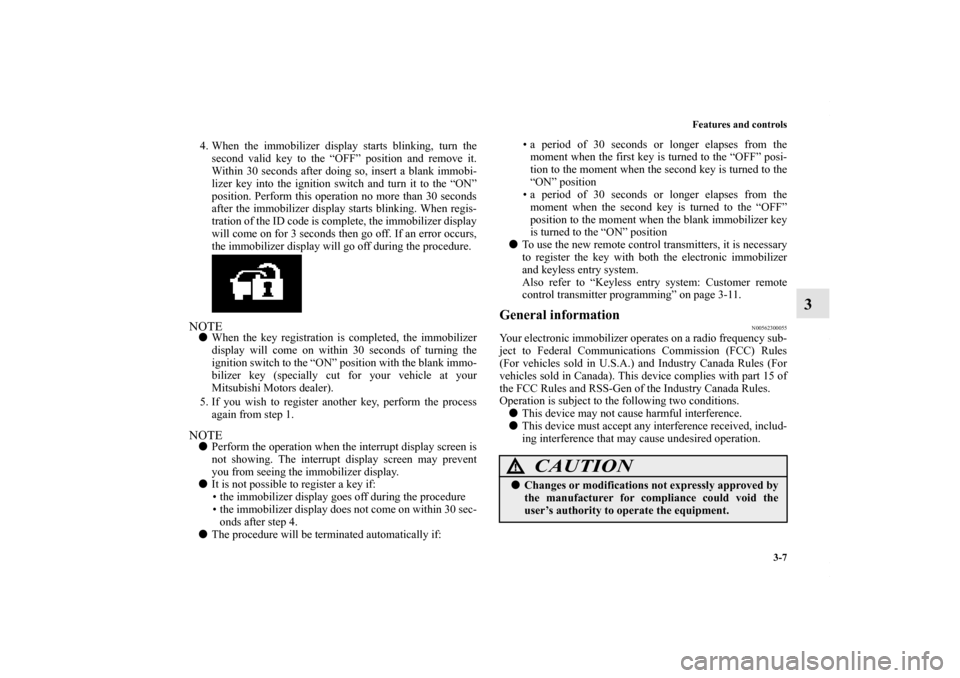 MITSUBISHI OUTLANDER SPORT 2013 3.G Owners Manual Features and controls3-7
3
4. When the immobilizer display starts blinking, turn thesecond valid key to the “OFF” position and remove it.
Within 30 seconds after doing so, insert a blank immobi-
l