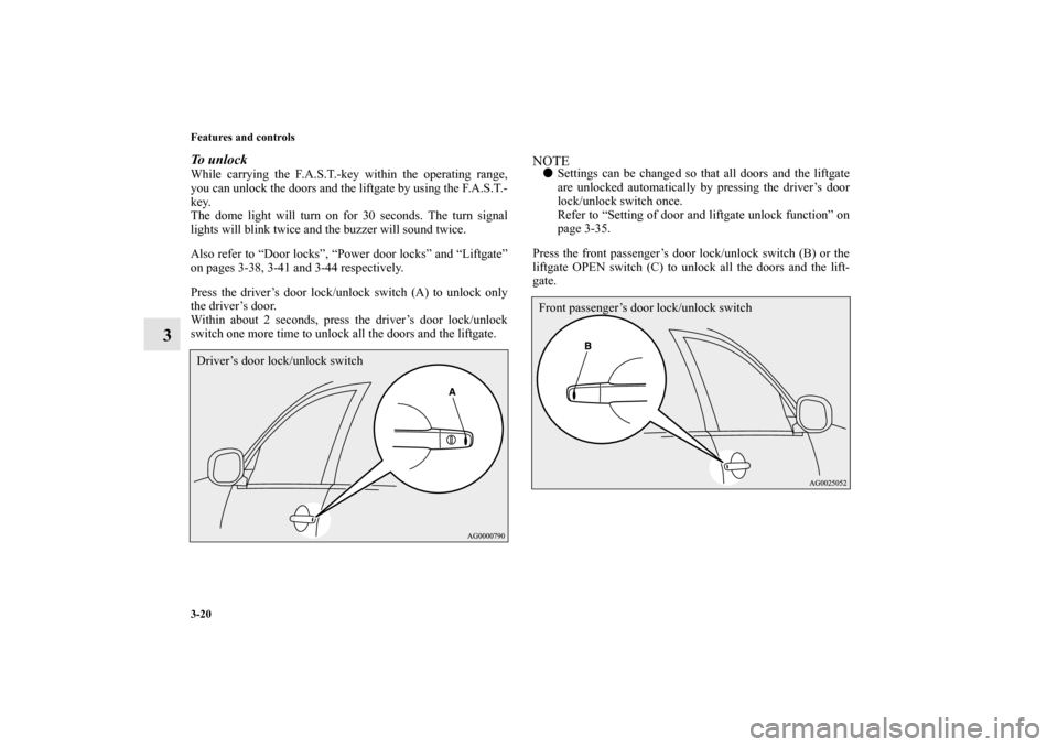 MITSUBISHI OUTLANDER SPORT 2013 3.G Owners Manual 3-20 Features and controls
3
To  u n l o c kWhile carrying the F.A.S.T.-key within the operating range,
you can unlock the doors and the liftgate by using the F.A.S.T.-
key.
The dome light will turn o