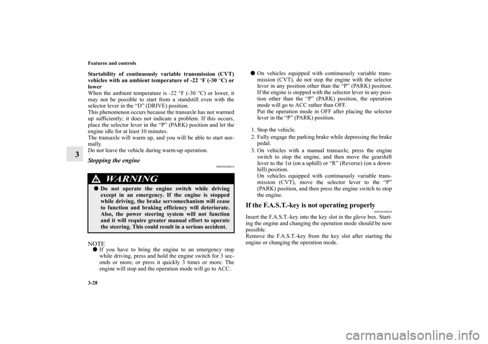 MITSUBISHI OUTLANDER SPORT 2013 3.G Owners Manual 3-28 Features and controls
3
Startability of continuously variable transmission (CVT)
vehicles with an ambient temperature of -22  °F (-30 ° C) or
lower
When the ambient temperature is -22  °F (-30