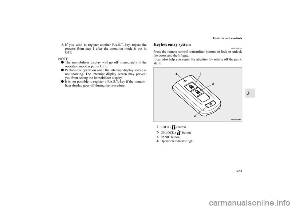 MITSUBISHI OUTLANDER SPORT 2013 3.G Owners Manual Features and controls3-33
3
8. If you wish to register another F.A.S.T.-key, repeat theprocess from step 1 after the operation mode is put in
OFF.NOTE The immobilizer display will go off immediately 