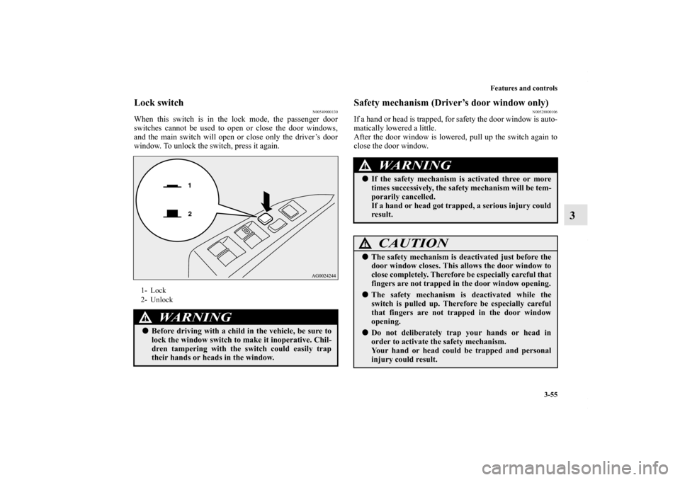 MITSUBISHI OUTLANDER SPORT 2013 3.G Owners Manual Features and controls3-55
3
Lock switch
N00549000130
When this switch is in the lock mode, the passenger door
switches cannot be used to open or close the door windows,
and the main switch will open o