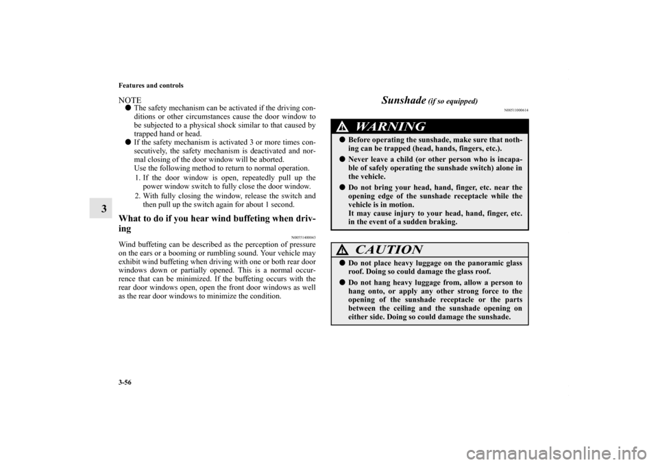 MITSUBISHI OUTLANDER SPORT 2013 3.G Owners Manual 3-56 Features and controls
3
NOTEThe safety mechanism can be activated if the driving con-
ditions or other circumstances cause the door window to
be subjected to a physical shock similar to that cau