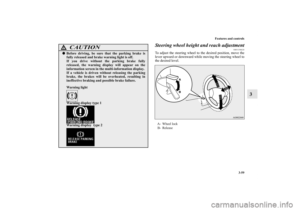 MITSUBISHI OUTLANDER SPORT 2013 3.G Owners Manual Features and controls3-59
3
Steering wheel height and reach adjustment
N00511500228
To adjust the steering wheel to the desired position, move the
lever upward or downward while moving the steering wh