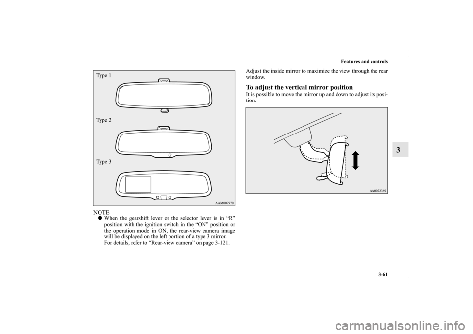 MITSUBISHI OUTLANDER SPORT 2013 3.G Owners Manual Features and controls3-61
3
NOTEWhen the gearshift lever or the selector lever is in “R”
position with the ignition switch in the “ON” position or
the operation mode in ON, the rear-view came