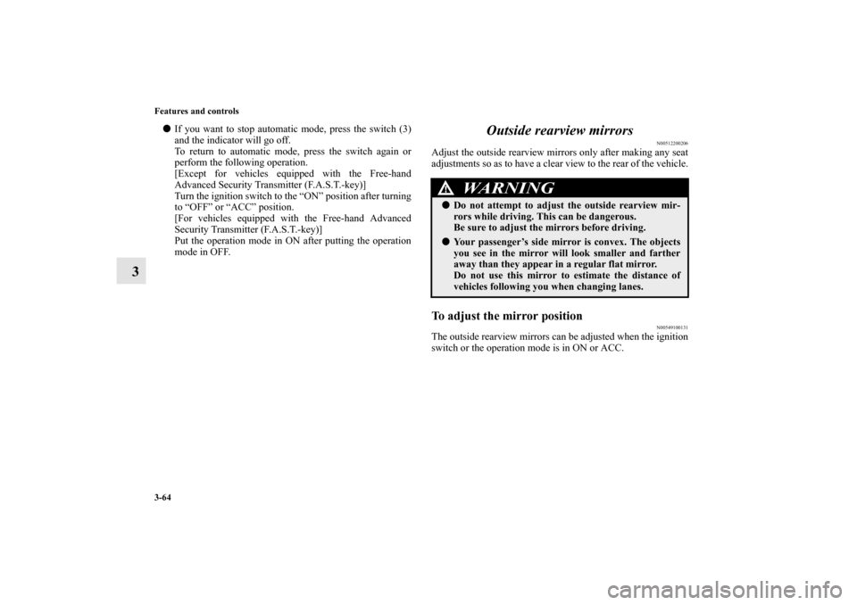 MITSUBISHI OUTLANDER SPORT 2013 3.G Owners Manual 3-64 Features and controls
3
If you want to stop automatic mode, press the switch (3)
and the indicator will go off.
To return to automatic mode, press the switch again or
perform the following opera