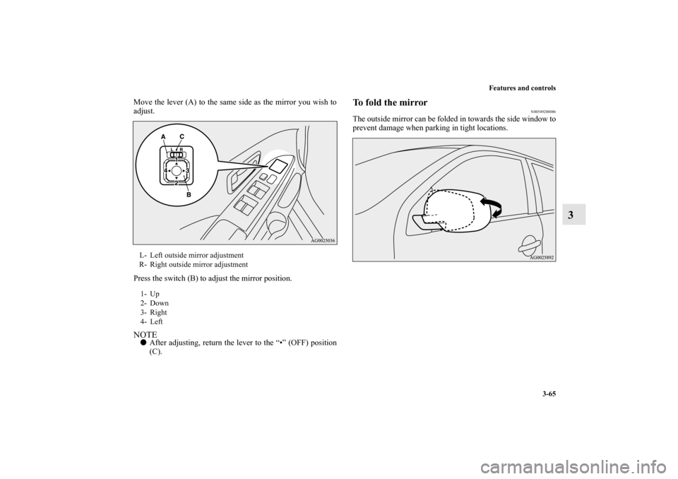 MITSUBISHI OUTLANDER SPORT 2013 3.G Owners Manual Features and controls3-65
3
Move the lever (A) to the same side as the mirror you wish to
adjust.
Press the switch (B) to adjust the mirror position.NOTEAfter adjusting, return the lever to the “