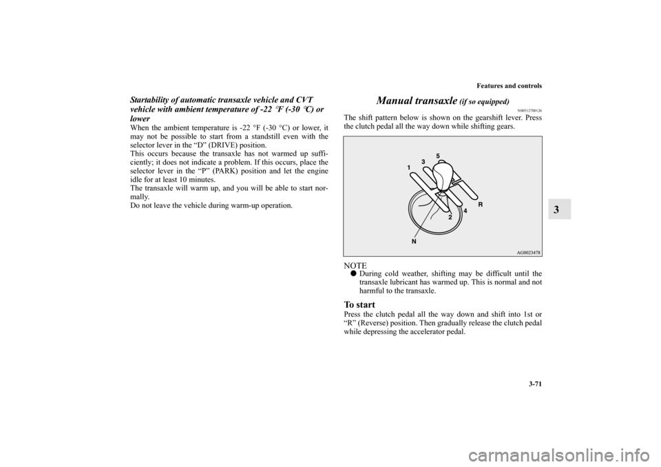 MITSUBISHI OUTLANDER SPORT 2013 3.G Owners Manual Features and controls3-71
3
Startability of automatic transaxle vehicle and CVT 
vehicle with ambient temperature of -22 
°F (-30 
°C) or 
lower
When the ambient temperature is -22  °F (-30 ° C) o