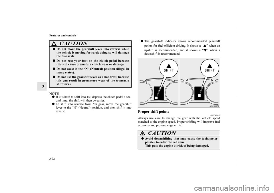 MITSUBISHI OUTLANDER SPORT 2013 3.G Owners Manual 3-72 Features and controls
3
NOTEIf it is hard to shift into 1st, depress the clutch pedal a sec-
ond time; the shift will then be easier.
 To shift into reverse from 5th gear, move the gearshift
le
