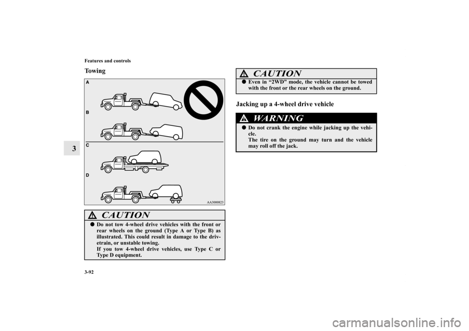 MITSUBISHI OUTLANDER SPORT 2013 3.G Owners Manual 3-92 Features and controls
3
To w i n gJacking up a 4-wheel drive vehicle
CAUTION
!Do not tow 4-wheel drive vehicles with the front or
rear wheels on the ground (Type A or Type B) as
illustrated. Thi