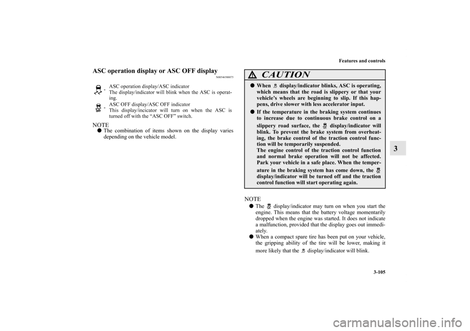 MITSUBISHI OUTLANDER SPORT 2013 3.G Owners Manual Features and controls3-105
3
ASC operation display or ASC OFF display
N00546500075
NOTEThe combination of items shown on the display varies
depending on the vehicle model.
NOTEThe   display/indicato