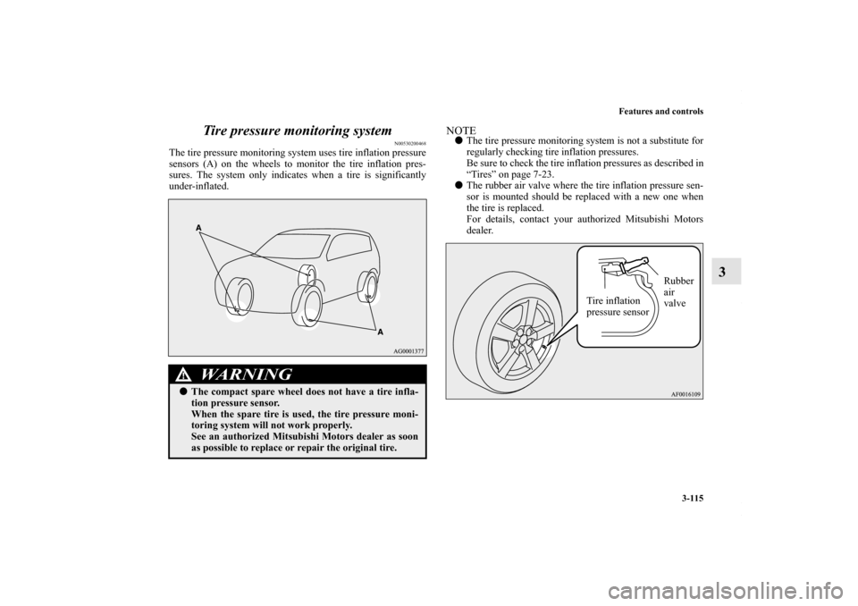 MITSUBISHI OUTLANDER SPORT 2013 3.G Owners Manual Features and controls3-115
3
Tire pressure monitoring system
N00530200468
The tire pressure monitoring system uses tire inflation pressure
sensors (A) on the wheels to monitor the tire inflation pres-