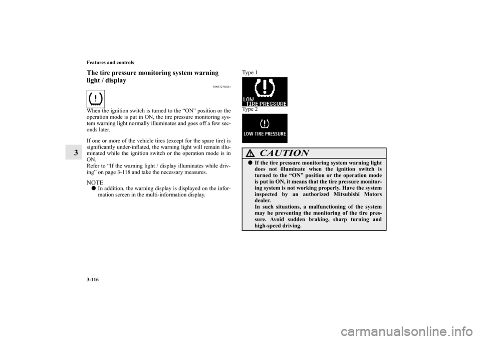 MITSUBISHI OUTLANDER SPORT 2013 3.G Owners Manual 3-116 Features and controls
3
The tire pressure monitoring system warning 
light / display
N00532700281
When the ignition switch is turned to the “ON” position or the
operation mode is put in ON, 