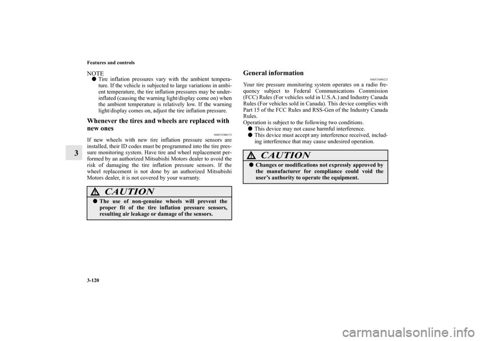 MITSUBISHI OUTLANDER SPORT 2013 3.G Owners Manual 3-120 Features and controls
3
NOTETire inflation pressures vary with the ambient tempera-
ture. If the vehicle is subjected to large variations in ambi-
ent temperature, the tire inflation pressures 